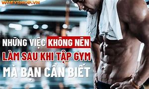 Sau Khi Tập Gym Nên Làm Gì